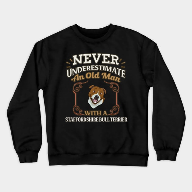 Never Under Estimate An Old Man With A Staffordshire Bull Terrier - Gift For Staffordshire Bull Terrier Owner Staffie Lover Crewneck Sweatshirt by HarrietsDogGifts